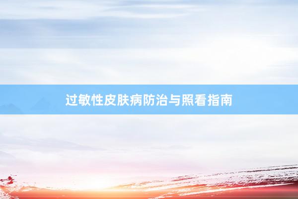 过敏性皮肤病防治与照看指南